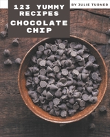 123 Yummy Chocolate Chip Recipes: Greatest Yummy Chocolate Chip Cookbook of All Time B08JVKFPPT Book Cover