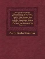 Voyage Philosophique Politique Et Litteraire, Fait En Russie Pendant Les Ann Es 1788 Et 1789: Ouvrage Dans Lequel on Trovera Avec Beaucoup D'Anecdotes, Tout Ce Qu'il y a de Plus Int Ressant Et de Vrai 124960625X Book Cover