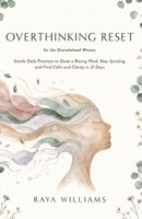 Overthinking Reset for the Overwhelmed Woman: Gentle Daily Practices to Quiet a Racing Mind, Stop Spiraling, and Find Calm and Clarity in 21 Days B0H941YSB2 Book Cover
