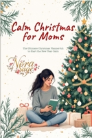Calm Christmas for Moms: The Ultimate Christmas Planner Kit to Start the New Year Calm: A Simple Christmas Organizer & Mindful Christmas Guide for ... and a Peaceful, Joy-Filled Holiday Season 2956302108 Book Cover