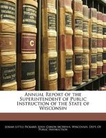 Annual Report of the Superintendent of Public Instruction of the State of Wisconsin 1145426026 Book Cover