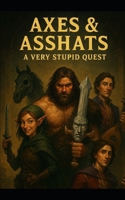 Axes & Asshats: A Very Stupid Quest B0F2ZZJ3ZW Book Cover