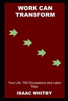 Work can Transform your Life: 700 Occupations and Labor Titles null Book Cover