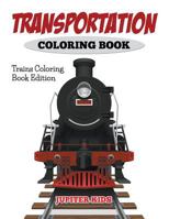 Transportation Coloring Book: Trains Coloring Book Edition 1682600076 Book Cover