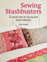 Sewing Stashbusters: 25 great ways to use up your fabric leftovers 1800650078 Book Cover
