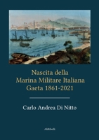Nascita della Marina Militare Italiana: Gaeta 1861 - 2021 8833468054 Book Cover