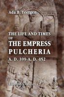 The Life and Times of the Empress Pulcheria AD 399 to AD 452 1276480806 Book Cover