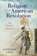Religion and the American Revolution : An Imperial History 1469662647 Book Cover