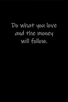 Do what you love and the money will follow.: Journal or Notebook (6x9 inches) with 120 doted pages. 1677153598 Book Cover