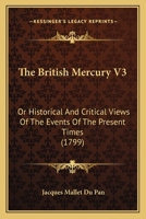 The British Mercury V3: Or Historical And Critical Views Of The Events Of The Present Times 1104481405 Book Cover