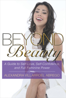 Beyond Beauty: A Guide to Self-Love, Self-Confidence, and Full Feminine Power 1590793846 Book Cover