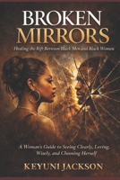 Broken Mirrors: Healing The Rift Between Black Men & Black Women: A Woman’s Guide to Seeing Clearly, Loving Wisely, and Choosing Herself B0GS17J6B3 Book Cover