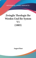 Zwinglis Theologie Ihr Werden Und Ihr System V1 (1885) 1120513472 Book Cover