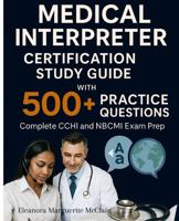 Medical Interpreter Certification Study Guide with 500+ Practice Questions: Complete CCHI and NBCMI Exam Prep B0FHV4SF74 Book Cover