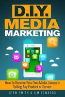 DIY Media Marketing: How To Become Your Own Media Company Selling Any Product or Service 1539046796 Book Cover