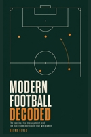 MODERN FOOTBALL DECODED: The tactics, the management and the backroom decisions that win games B0HBXDBH36 Book Cover