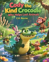 Cody the Kind Crocodile Who Helps Lost Animals: A Heartwarming Story About Kindness and Helping Others for Kids Ages 3–8 B0GH3L2JKL Book Cover