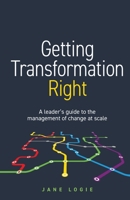 Getting Transformation Right: A leader’s guide to the management of change at scale 1781336032 Book Cover