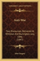 Anti-War: Two Discourses, Delivered At Williston And Burlington, July, 1846 1437479847 Book Cover
