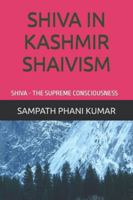 SHIVA IN KASHMIR SHAIVISM: SHIVA - THE SUPREME CONSCIOUSNESS B0G119W49T Book Cover