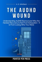 The AuDHD Wound: Understanding AuDHD Burnout and Why the Hardest Recovery Is Not From Exhaustion - It Is From Losing Who You Were (The Wound Series) B0GX9FQNV6 Book Cover