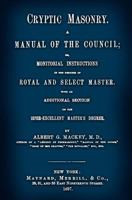 Cryptic Masonry: A Manual Of The Council Or Monitorial Instructions In The Degrees Of Royal And Select Master 1453854304 Book Cover