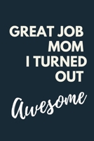 Great Job Mom I Turned Out Awesome Mom  A beautiful Work Notebook: Lined Notebook / Journal Gift, Notebook for Great Job Mom I Turned Out Awesome Mom ... Awesome Mom , work gag , , Personalized Jo 1678891037 Book Cover