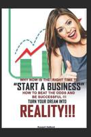 Why Now is the Right Time to Start a Business!: How to Beat the Odds and Be Successful! Turn Your Dreams into Reality! 1097322157 Book Cover