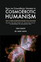 From the CosmoErotic Universe to CosmoErotic Humanism: Why Is There Something Rather Than Nothing: Telling the New Story of Evolving Value in Response ... Risk (Eros Mystery School - Oral Essays) B0F3CLS2YQ Book Cover