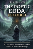 The Poetic Edda Decoded: A Complete Guide to the Sacred Poems of Norse Mythology 1971761044 Book Cover