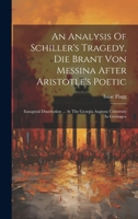 An Analysis Of Schiller's Tragedy, Die Brant Von Messina After Aristotle's Poetic: Inaugural Dissertation ... At The Georgia Augusta University In Göttingen 1020189401 Book Cover