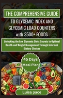 THE COMPREHENSIVE GUIDE TO GLYCEMIC INDEX AND GLYCEMIC LOAD COUNTERS WITH 3500+ FOODS: Unlocking the Low Glycemic Diets Secrets to Optimal Health and Weight Management Through Informed Dietary Choices B0CTYL47Z3 Book Cover