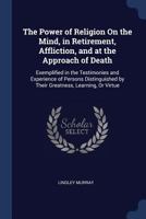 The Power of Religion on the Mind, in Retirement, Affliction, and at the Approach of Death 1014629349 Book Cover