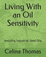 Living With an Oil Sensitivity: Avoiding Industrial Seed Oils 1701876434 Book Cover