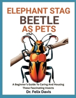 ELEPHANT STAG BEETLE AS PETS: A Beginner’s Guide To Caring And Housing These Fascinating Insects B0F7J37YB7 Book Cover