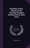 Heraldry of Fish: Notices of the Principal Families Bearing Fish in Their Arms 1016986114 Book Cover