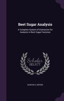 Beet Sugar Analysis: A Complete System of Instruction for Analysts in Beet Sugar Factories 1358137560 Book Cover