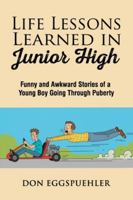 Life Lessons Learned in Junior High: Funny and Awkward Stories of a Young Boy Going Through Puberty B0FV3N7RW2 Book Cover