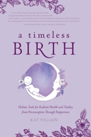 A Timeless Birth: Holistic Tools for Radiant Health and Vitality from Preconception Through Postpartum 1525566881 Book Cover