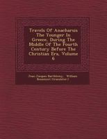 Travels of Anacharsis the Younger in Greece, During the Middle of the Fourth Century Before the Christian �ra; Volume 6 1146232349 Book Cover