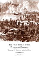 The Final Battles of the Petersburg Campaign: Breaking the Backbone of the Rebellion 1572339365 Book Cover