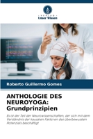 ANTHOLOGIE DES NEUROYOGA: Grundprinzipien: Es ist der Teil der Neurowissenschaften, der sich mit dem Verständnis der kausalen Faktoren des überbewussten Potenzials beschäftigt 6205713020 Book Cover