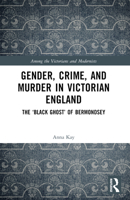 Gender, Crime, and Murder in Victorian England: The ‘Black Ghost’ of Bermondsey (Among the Victorians and Modernists) 1032264500 Book Cover