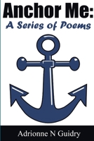 Anchor Me: A Series of Poems 1329449339 Book Cover