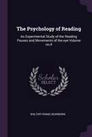 The Psychology of Reading: An Experimental Study of the Reading Pauses and Movements of the eye Volume no.4 1378692403 Book Cover