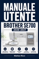 Manuale Utente Brother Se700 2026-2027: Un Percorso Intuitivo Per Migliorare Sicurezza, Precisione E Utilizzo Quotidiano (Italian Edition) B0H384M1K3 Book Cover
