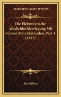 Die Elektrolytische Alkalichloridzerlegung Mit Starren Metallkathoden, Part 1 (1912) 1166757129 Book Cover