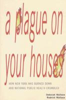 A Plague on Your Houses: How New York Was Burned Down and National Public Health Crumbled (Haymarket) 1859842534 Book Cover