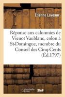 Réponse Aux Calomnies de Vienot Vaublanc, Colon de St-Domingue Et Membre Du Conseil Des Cinq-Cents: Dans Son Discours Prononcé À La Séance Du 10 Prair 201928314X Book Cover