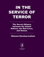 In the Service of Terror: The Secret Alliance between the United Nations, the Red Cross, and Hamas B0H58R9HKG Book Cover